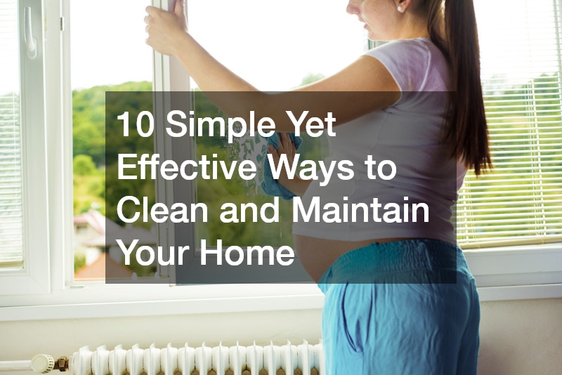 10 Simple Yet Effective Ways to Clean and Maintain Your Home