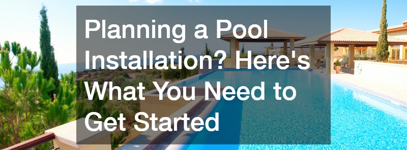 Planning a Pool Installation? Heres What You Need to Get Started