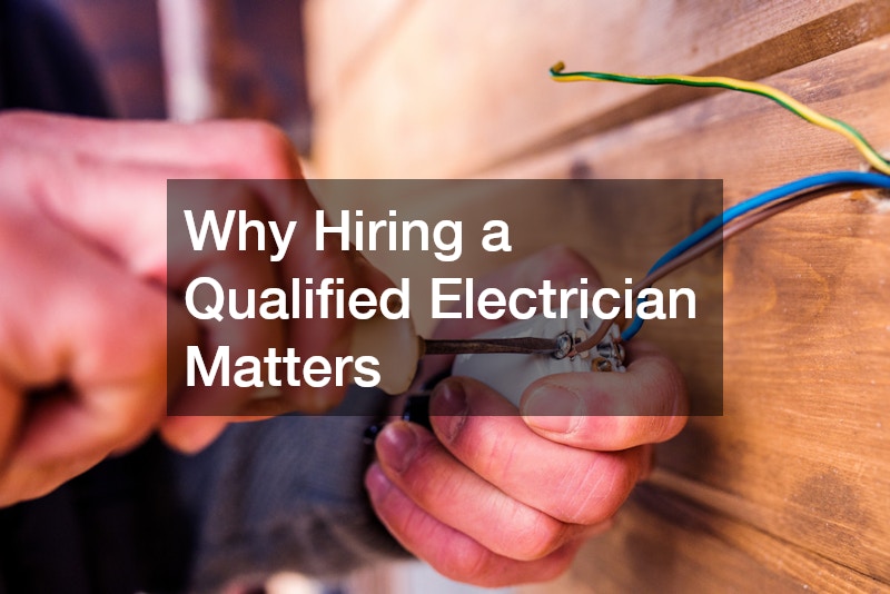 Why Hiring a Qualified Electrician Matters